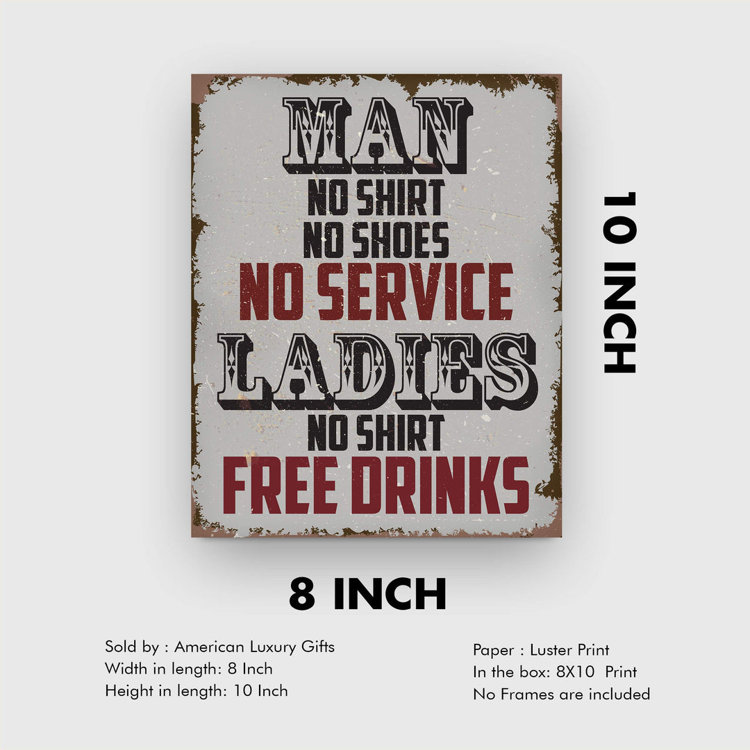Man, No Shirt No Service-Ladies, No Shirt Free Drinks-Funny Wall Art -8 x 10" Rustic Replica Sign Print-Ready to Frame. Humorous Home-Bar-Shop-Cave Decor. Fun Novelty Gift! Printed on Photo Paper.