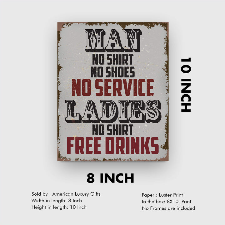 Man, No Shirt No Service-Ladies, No Shirt Free Drinks-Funny Wall Art -8 x 10" Rustic Replica Sign Print-Ready to Frame. Humorous Home-Bar-Shop-Cave Decor. Fun Novelty Gift! Printed on Photo Paper.