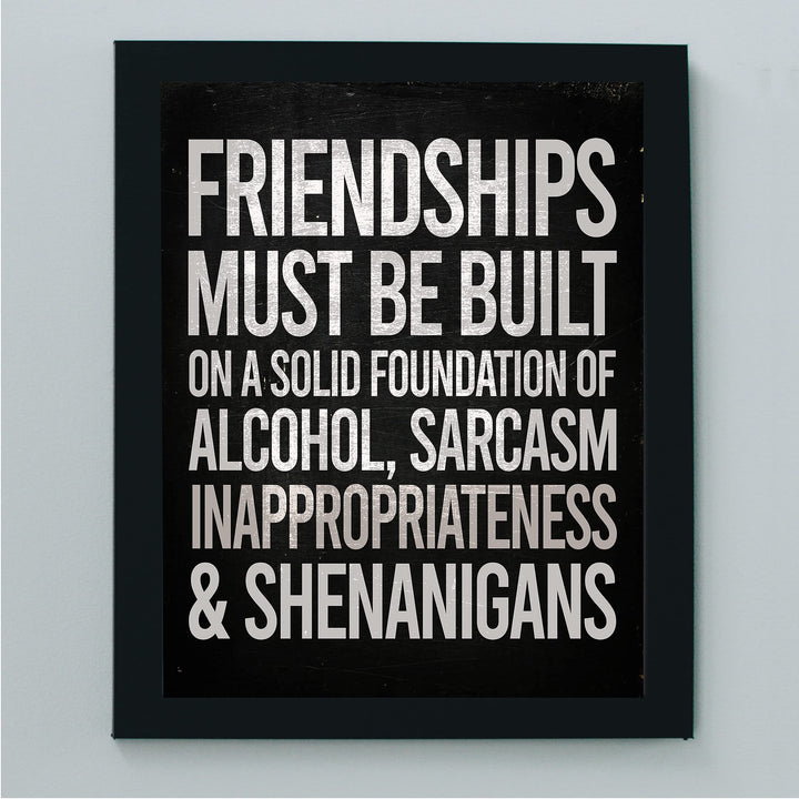 Friendships Must Be Built On Foundation of Alcohol-Sarcasm -Funny Beer &amp; Friends Sign -8 x 10" Typographic Wall Art Print -Ready to Frame. Home-Kitchen-Bar-Cave Decor. Humorous Gift for Best Buds!