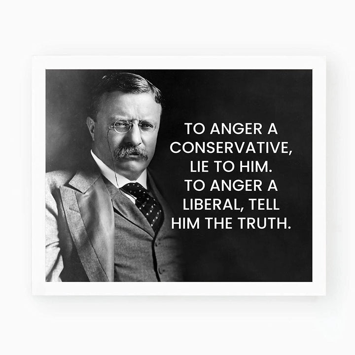 Teddy Roosevelt Quotes-"To Anger A Conservative, Lie to Him"-Inspirational Wall Art Sign-10 x 8"