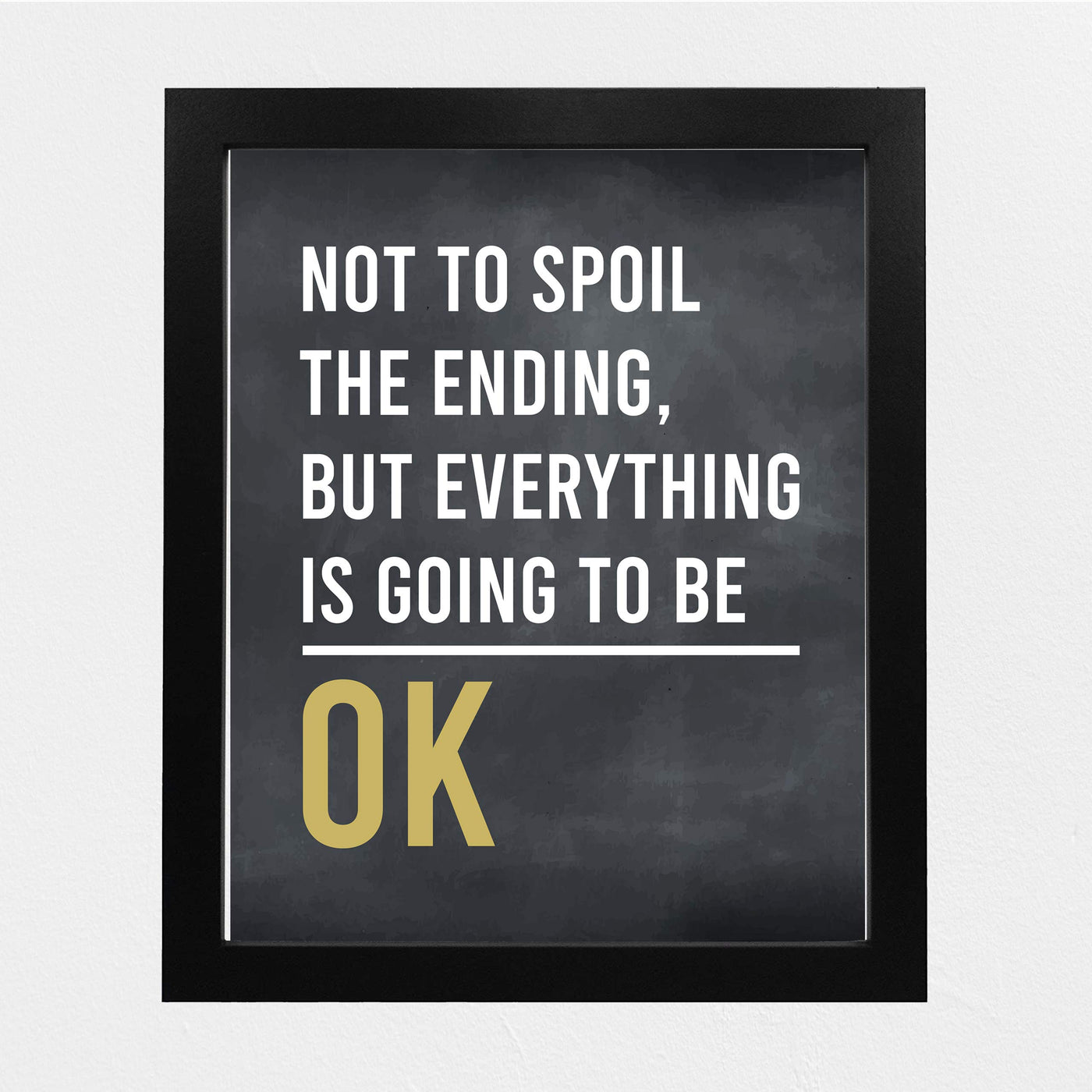 Not To Spoil Ending-Everything Is Going To Be OK Inspirational Quotes Wall Sign -8 x 10" Rustic Art Print-Ready to Frame. Modern Typographic Design. Motivational Home-Office-School-Dorm Decor!