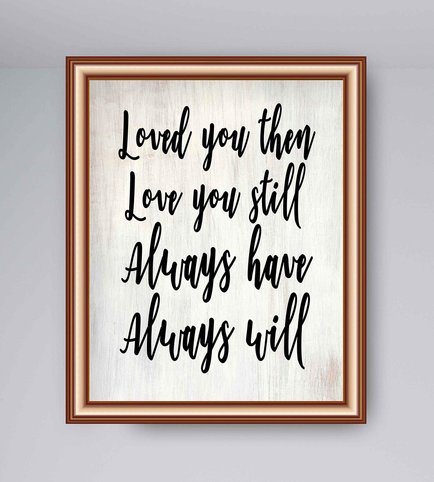 Loved You Then-Always Will-Romantic Wall Art-8 x 10" Love Quotes Poster Print-Ready to Frame. Home-Bedroom-Office-Dorm Decor. Perfect Loving Sign for Spouse-Partner-BFF. Great Anniversary Gift!