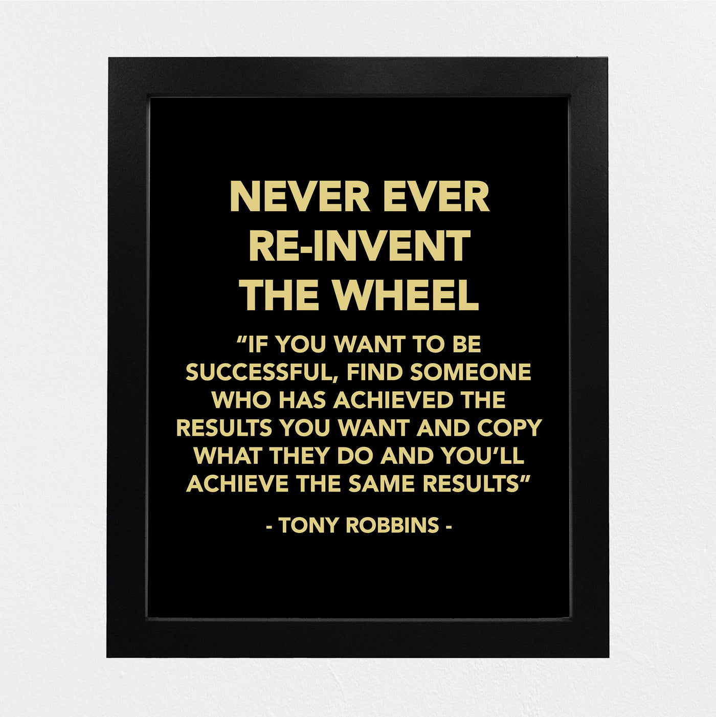 Tony Robbins-"Never Ever Reinvent the Wheel" Motivational Quotes Wall Decor -8 x 10" Inspirational Typographic Art Print -Ready to Frame. Home-Office-School-Work Decor. Great Reminder for Success!