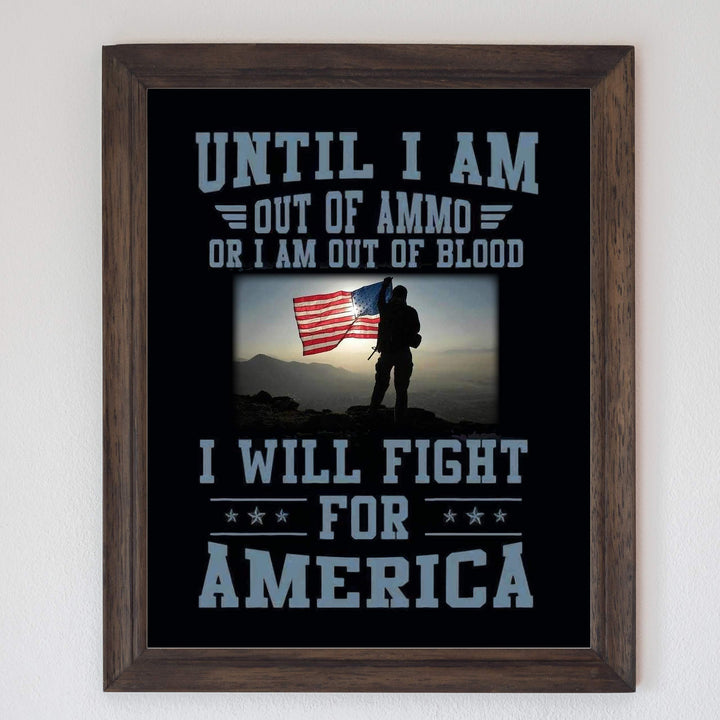 Until I Am Out of Ammo-Blood, I Will Fight for America-Patriotic Quotes Wall Art- 8 x 10" American Flag Military Print-Ready To Frame. Home-Office-Garage-Bar-Cave Decor. Great Gift for Veterans!