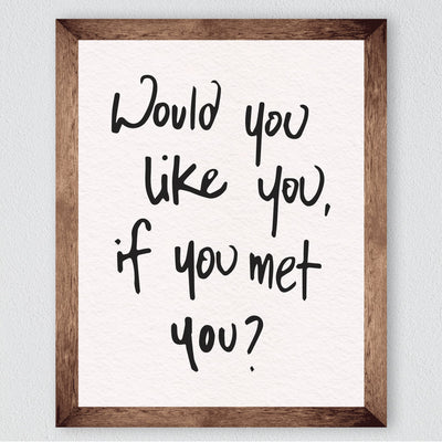 Would You Like You?-Inspirational Wall Decor Sign -8 x 10" Motivational Art Print -Ready to Frame. Modern Typography Print for Home-Office-School Decor. Perfect Desk-Classroom Sign for Kindness!