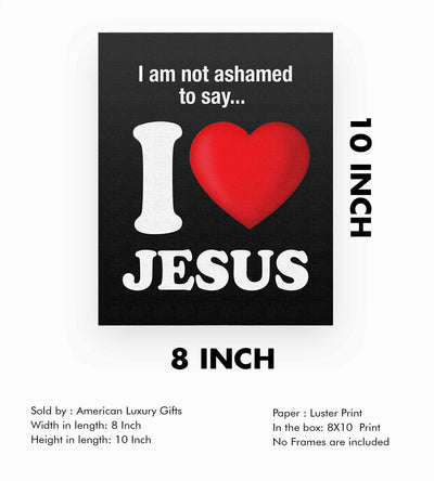 ?I Am Not Ashamed to Say-I Love Jesus?-Inspirational Christian Wall Art- 8 x 10" Fun Spiritual Poster Print-Ready to Frame. Home-Office-Nursery-Church-Classroom Decor. Proudly Display Love for Him!