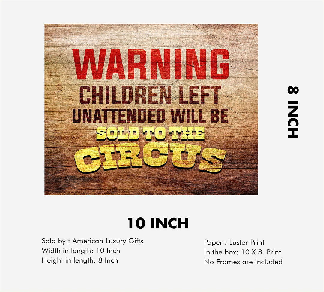 WARNING-Children Left Unattended Will Be Sold to Circus-Funny Sign Poster Print-10 x 8"-Ready to Frame. Humorous Wall Print Perfect for Home-Office-Studio-Man Cave-Garage Decor. Great Novelty Gift!