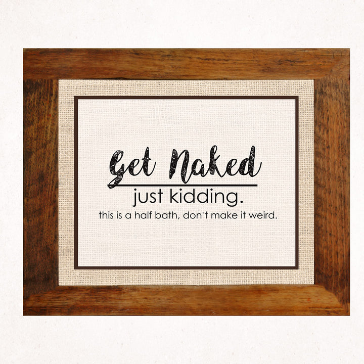 Get Naked-Just Kidding-This Is a Half Bath- Funny Bathroom Sign- 10 x 8" -Rustic Distressed Wall Print-Ready to Frame. Humorous Decor Perfect for Guest Bathroom! Great Novelty Housewarming Gift!