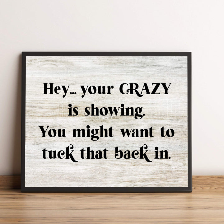 Your Crazy Is Showing-Might Want to Tuck That Back In Funny Wall Decor -10 x 8" Sarcastic Art Print-Ready to Frame. Home-Office-Bar-Shop-Man Cave Decor. Fun Novelty Gift! Printed on Photo Paper.