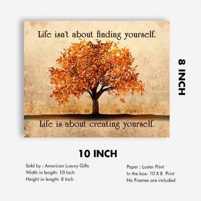 Life Isn't About Finding-About Creating Yourself Motivational Quotes Wall Art -10 x 8" Typographic Print w/Fall Tree Image-Ready to Frame. Inspirational Decor for Home-Office-Studio-School!