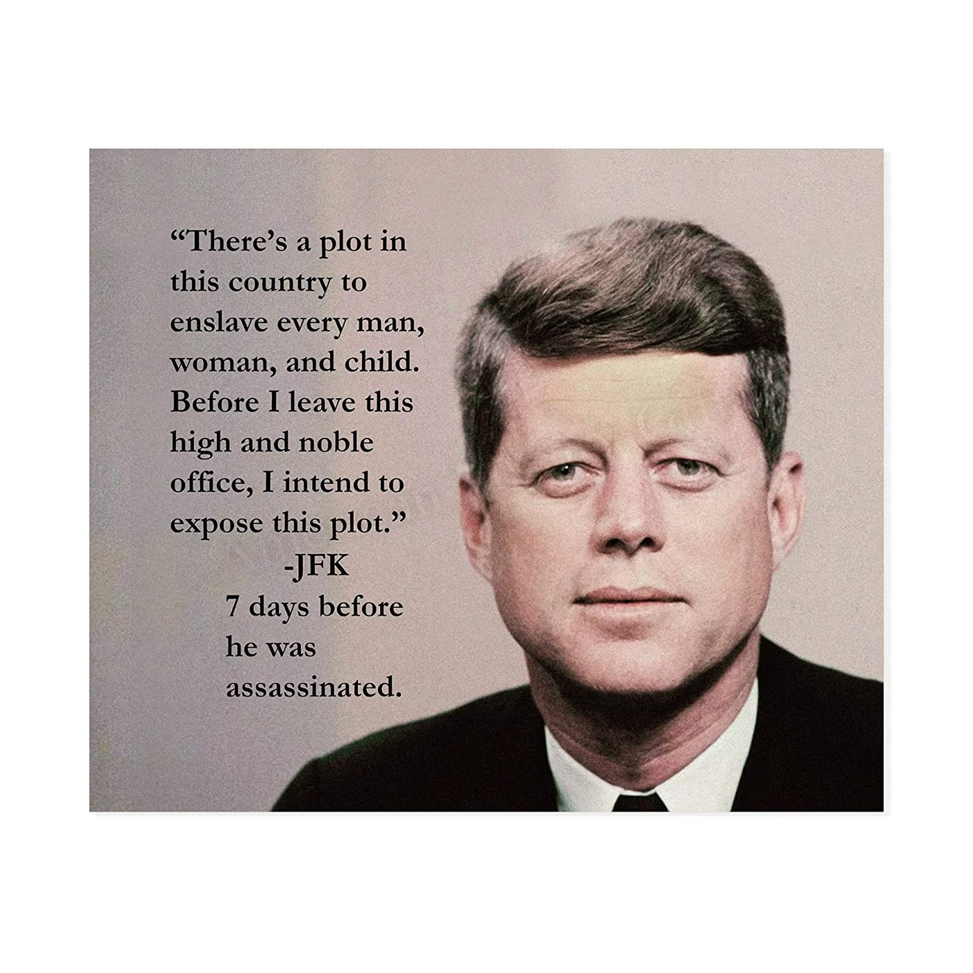 John F. Kennedy Quotes-"There's a Plot to Enslave-I Intend to Expose This Plot"-10 x 8"