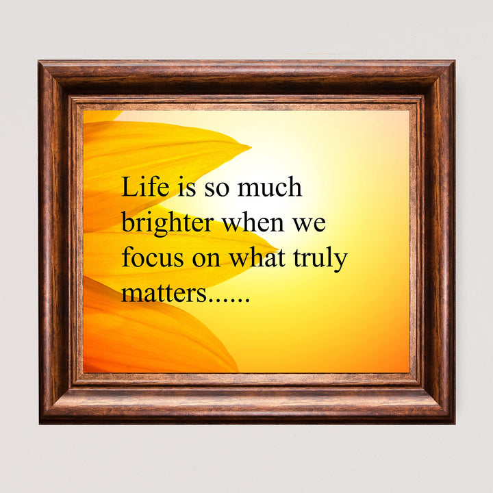 Life Is Brighter When We Focus On What Truly Matters-Inspirational Wall Art Sign -10x8" Sunflower Photo Print-Ready to Frame. Motivational Home-Office-Studio-Classroom Decor. Great Gift &amp; Reminder!