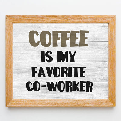 Coffee Is My Favorite Co-Worker Funny Office Wall Sign -10 x 8" Sarcastic Art Print -Ready to Frame. Home-Kitchen-Office-Desk-Cafe Decor. Perfect Gift for Coffee Lovers! Printed on Photo Paper.