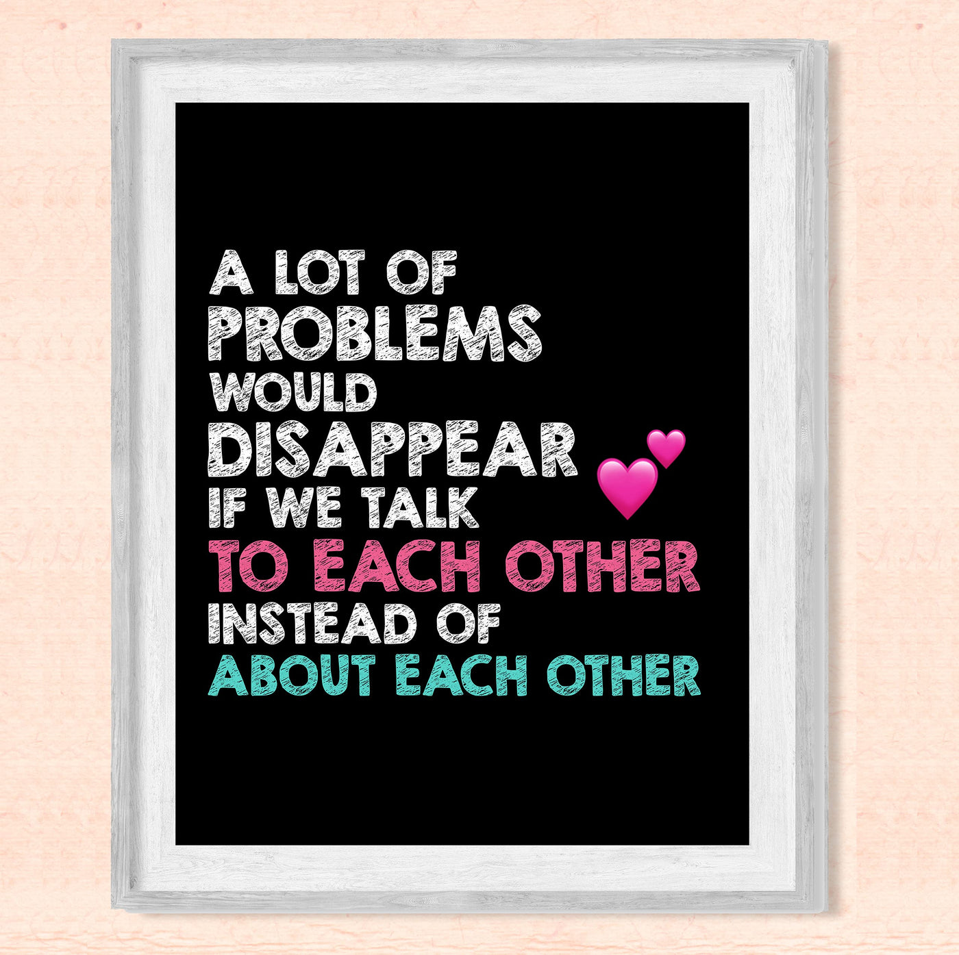 A Lot of Problems Would Disappear If We Talk To Each Other-Inspirational Wall Decor-8 x 10" Typography Art Print-Ready to Frame. Motivational Home-Office-Classroom Decor. Perfect Sign for Teachers!