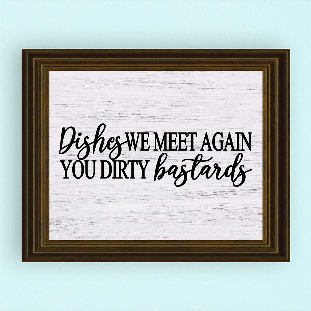 Dishes-We Meet Again You Dirty Bastards Funny Kitchen Wall Sign-10x8" Farmhouse Art Print w/Replica Wood Design-Ready to Frame. Humorous Home-Kitchen-Office Decor. Fun Gift! Printed on Photo Paper.