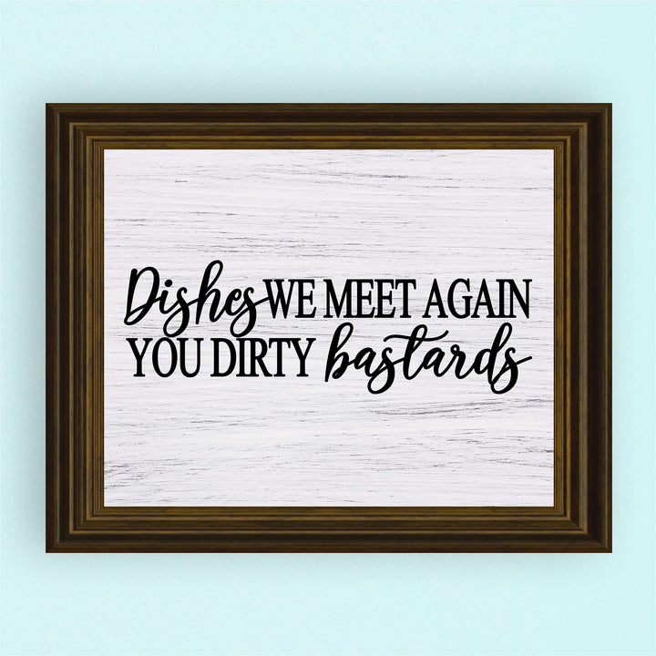 Dishes-We Meet Again You Dirty Bastards Funny Kitchen Wall Sign-10x8" Farmhouse Art Print w/Replica Wood Design-Ready to Frame. Humorous Home-Kitchen-Office Decor. Fun Gift! Printed on Photo Paper.