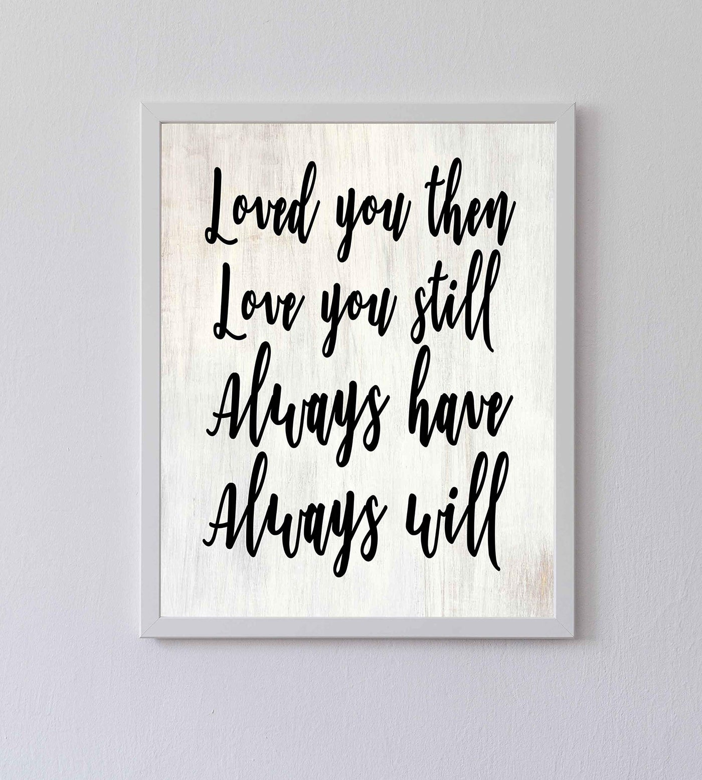 Loved You Then-Always Will-Romantic Wall Art-8 x 10" Love Quotes Poster Print-Ready to Frame. Home-Bedroom-Office-Dorm Decor. Perfect Loving Sign for Spouse-Partner-BFF. Great Anniversary Gift!