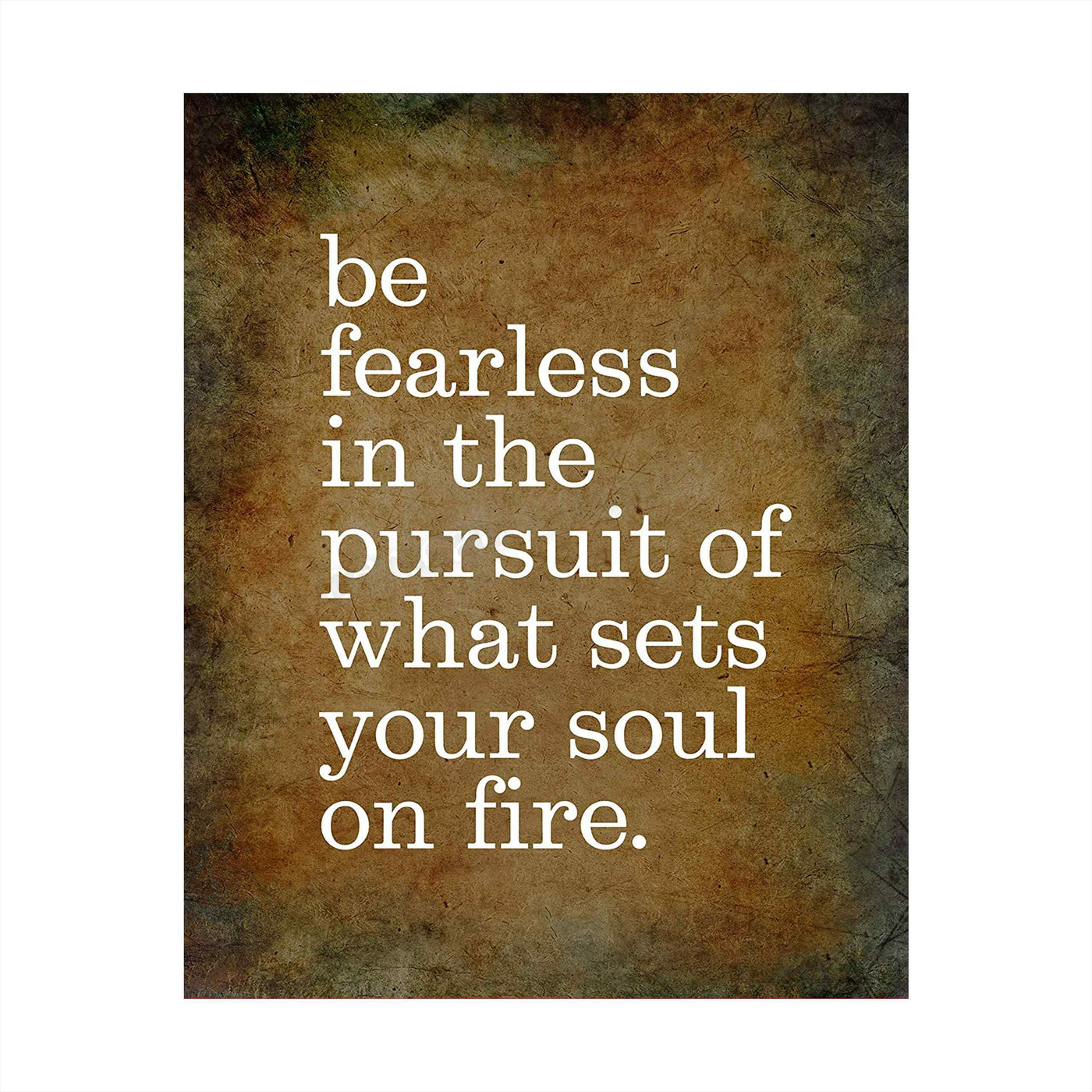 Be Fearless In Pursuit of What Sets Soul On Fire Motivational Quotes Wall Sign -8 x 10" Distressed Art Print-Ready to Frame. Inspirational Home-Office-School-Gym-Motivation Decor. Great Advice!