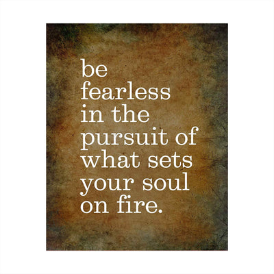 Be Fearless In Pursuit of What Sets Soul On Fire Motivational Quotes Wall Sign -8 x 10" Distressed Art Print-Ready to Frame. Inspirational Home-Office-School-Gym-Motivation Decor. Great Advice!