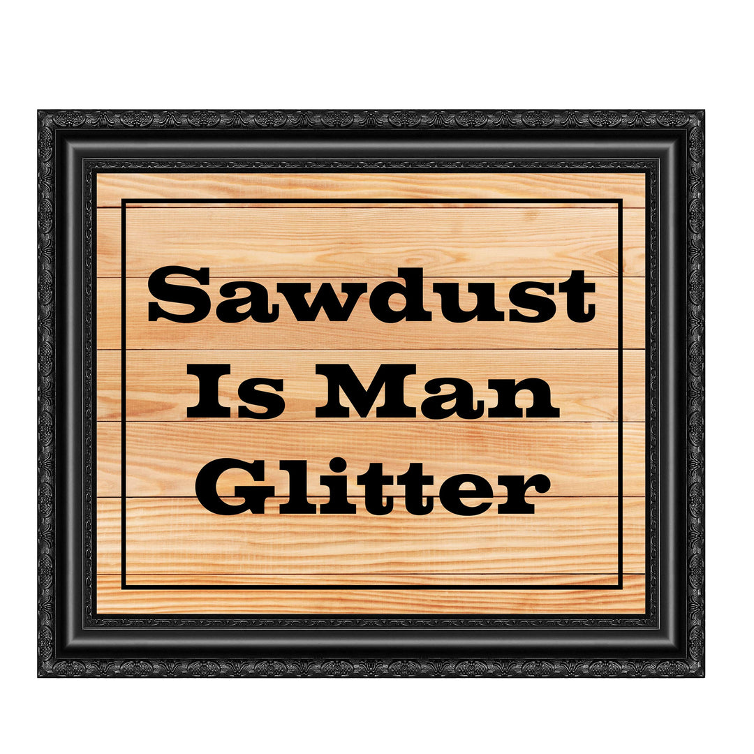 Sawdust Is Man Glitter Funny Quotes Wall Art Sign -10 x 8" Humorous Shop Print w/Replica Wood Design-Ready to Frame. Home-Garage-Cave-Workshop Decor. Great Woodworking Gift! Printed On Paper.