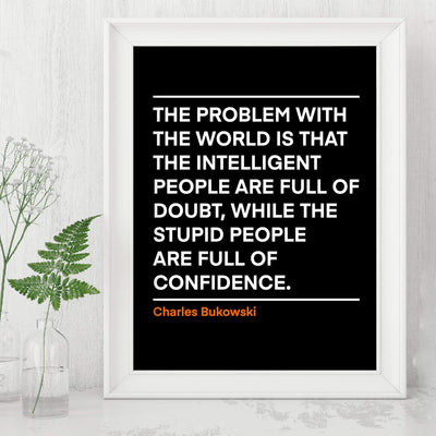 Problem With the World-Stupid People Full of Confidence Charles Bukowski Wall Art Quotes -8 x 10" Inspirational Poster Print-Ready to Frame. Motivational Decor for Home-Office-Desk-Classroom!