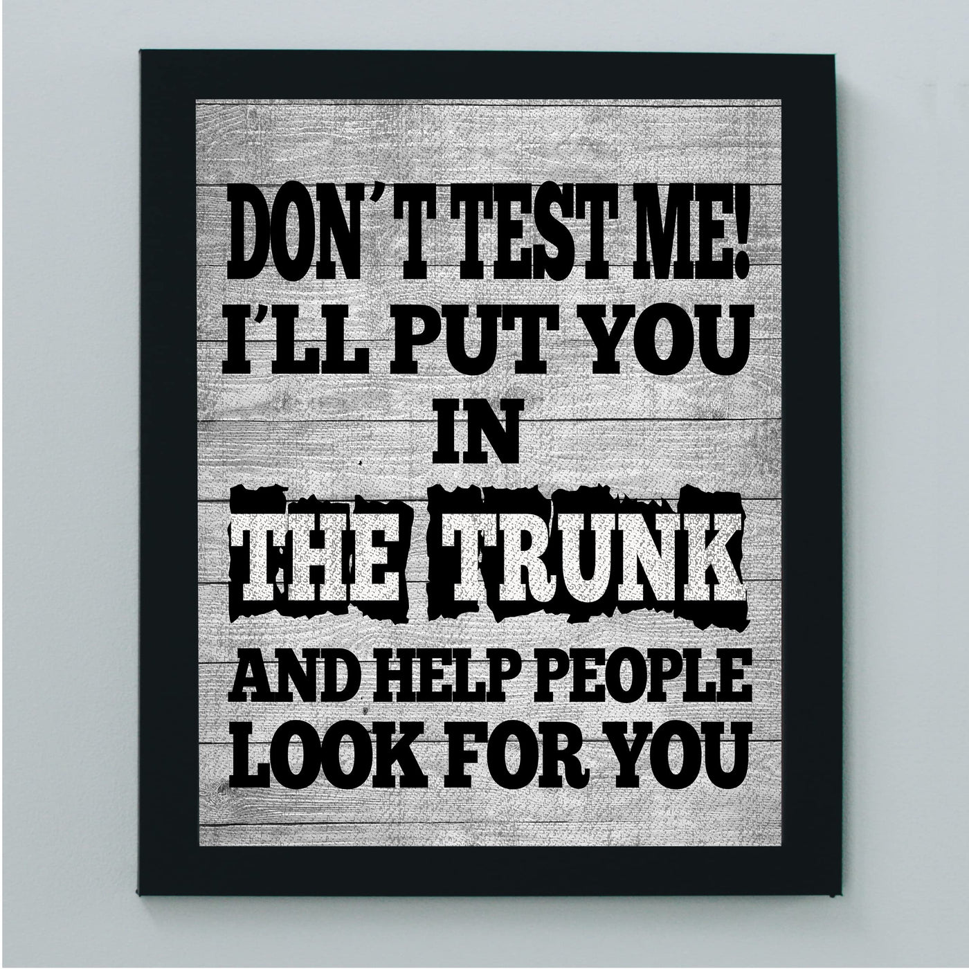 I'll Put You In the Trunk-Don't Test Me Funny Wall Sign -8 x 10" Rustic Sarcastic Art Print -Ready to Frame. Perfect Home-Office-Bar-Shop-Man Cave Decor. Fun Novelty Gift! Printed on Photo Paper.