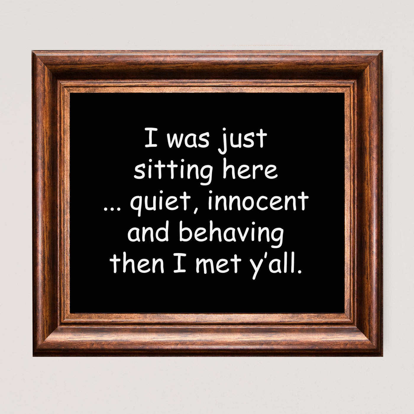 Was Sitting Here Quiet, Behaving-Then Met Y'All Funny Wall Decor Sign -10 x 8" Black & White Sarcastic Art Print -Ready to Frame. Humorous Home-Office-Bar-Shop-Man Cave Decor. Fun Novelty Gift!
