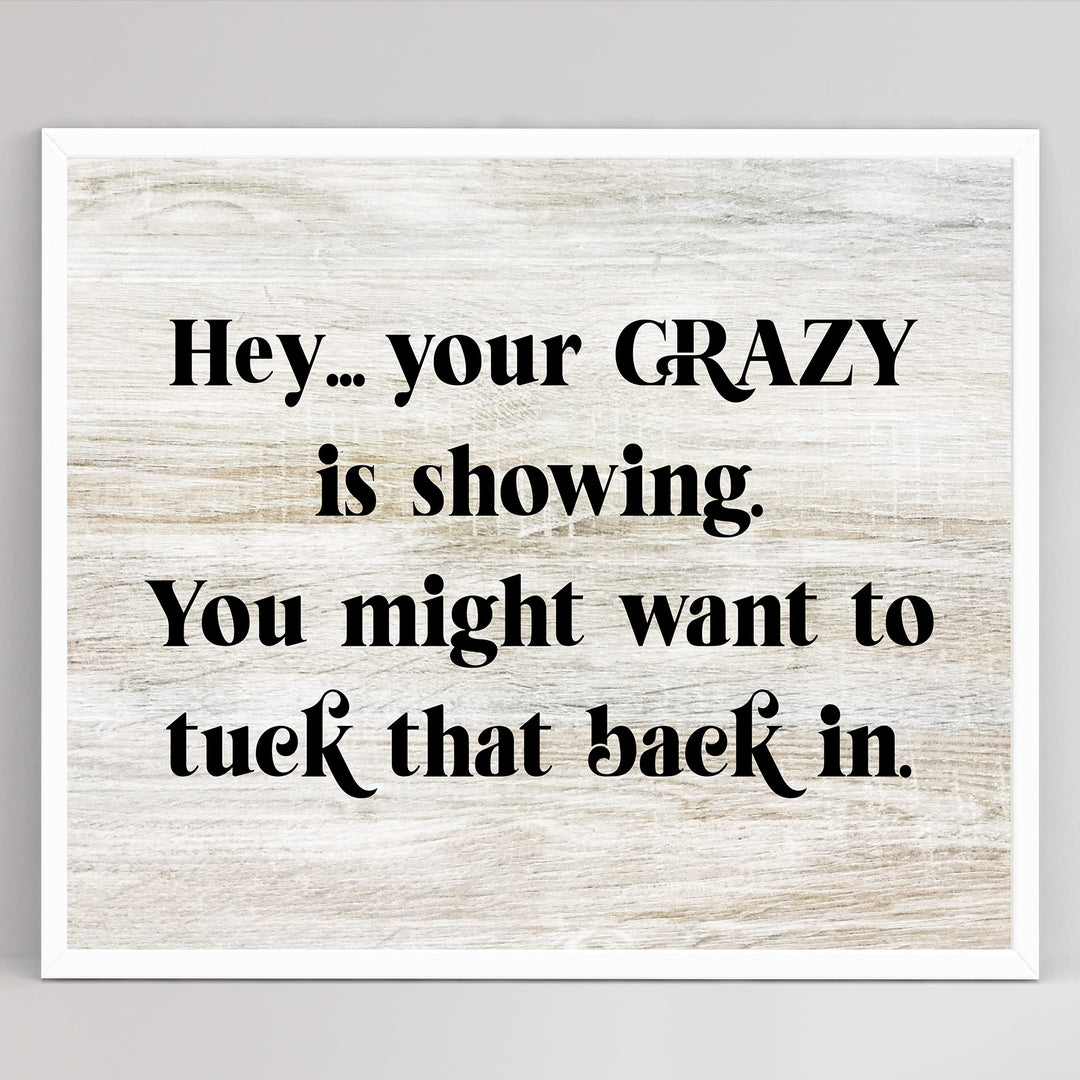 Your Crazy Is Showing-Might Want to Tuck That Back In Funny Wall Decor -10 x 8" Sarcastic Art Print-Ready to Frame. Home-Office-Bar-Shop-Man Cave Decor. Fun Novelty Gift! Printed on Photo Paper.