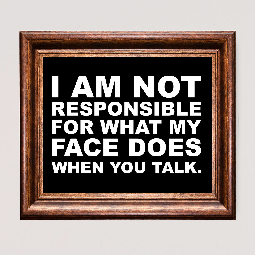 Not Responsible for What My Face Does When You Talk Funny Wall Sign -10 x 8" Sarcastic Art Print-Ready to Frame. Humorous Home-Office-Bar-Shop-Cave Decor. Great Desk Sign - Fun Novelty Gift!