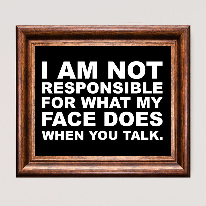 Not Responsible for What My Face Does When You Talk Funny Wall Sign -10 x 8" Sarcastic Art Print-Ready to Frame. Humorous Home-Office-Bar-Shop-Cave Decor. Great Desk Sign - Fun Novelty Gift!