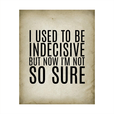 I Used To Be Indecisive-Now I'm Not So Sure Funny Wall Art Sign -8 x 10" Humorous Typographic Poster Print-Ready to Frame. Home-Office-Desk-Bar-Shop Decor. Fun Novelty Gift for Friends & Family!