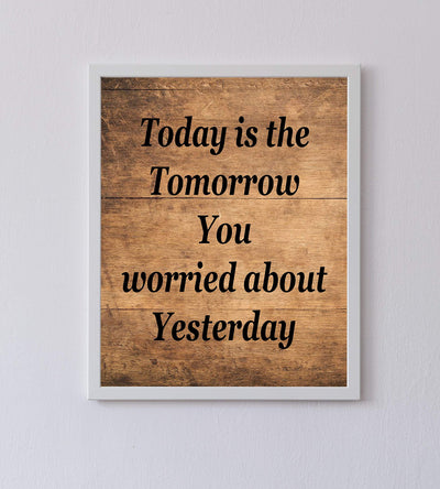 Today Is the Tomorrow You Worried About Yesterday Inspirational Quotes Wall Art-8 x 10" Rustic Print w/Distressed Wood Design-Ready to Frame. Perfect Home-Office Decor! Great Gift of Motivation!