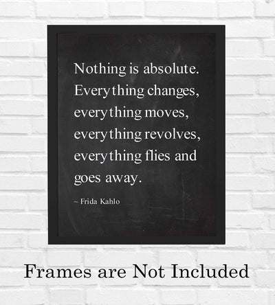 Nothing Is Absolute-Everything Changes-Frida Kahlo Inspirational Quotes -8 x 10" Typographic Wall Art Print -Ready to Frame. Motivational Home-Office-Studio-School-Dorm Decor. Great Reminder!