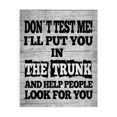 I'll Put You In the Trunk-Don't Test Me Funny Wall Sign -8 x 10" Rustic Sarcastic Art Print -Ready to Frame. Perfect Home-Office-Bar-Shop-Man Cave Decor. Fun Novelty Gift! Printed on Photo Paper.