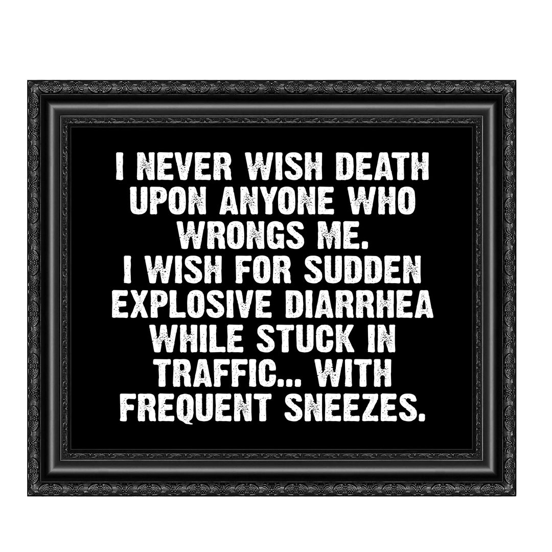 Never Wish Death on Those Who Wrong Me-Wish Explosive Diarrhea Funny Wall Sign -10 x 8" Sarcastic Art Print-Ready to Frame. Humorous Decor for Home-Office-Bar-Shop-Man Cave. Fun Novelty Gift!