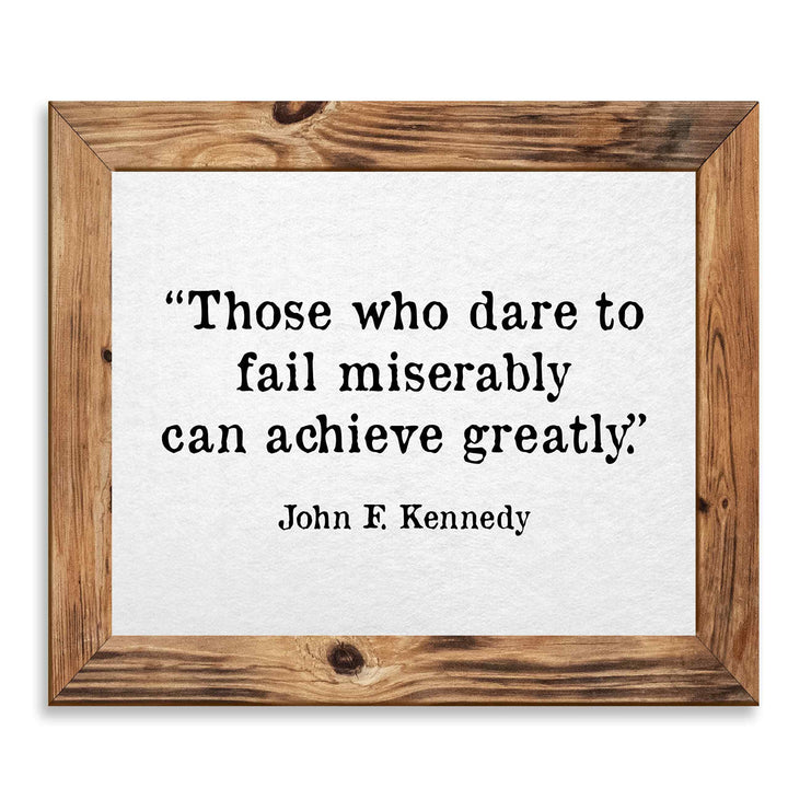 John F. Kennedy Quotes-"Those Who Dare To Fail Miserably"-Inspirational Wall Art Sign -10 x 8" Political Poster Print-Ready to Frame. Patriotic Home-Office-School-Library Decor! Great for JFK Fans!