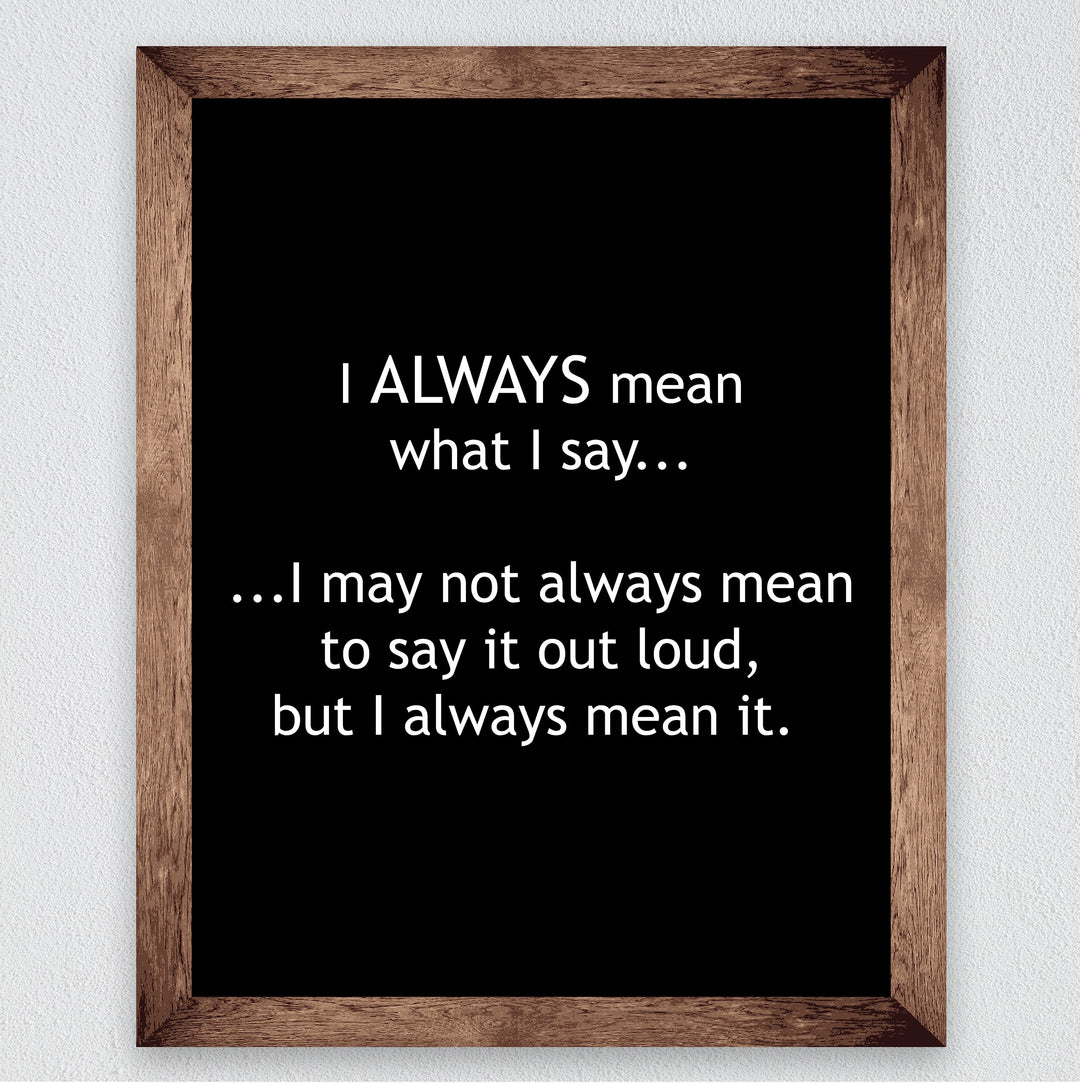 Mean What I Say-May Not Always Mean to Say It Out Loud Funny Wall Sign -8 x 10" Sarcastic Art Print-Ready to Frame. Humorous Home-Office-Bar-Shop-Cave Decor. Great Desk Sign-Fun Novelty Gift!