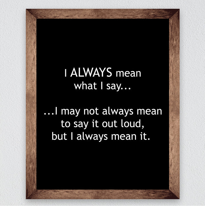 Mean What I Say-May Not Always Mean to Say It Out Loud Funny Wall Sign -8 x 10" Sarcastic Art Print-Ready to Frame. Humorous Home-Office-Bar-Shop-Cave Decor. Great Desk Sign-Fun Novelty Gift!