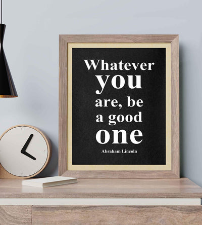 Abraham Lincoln Quotes-"Whatever You Are-Be A Good One"-Motivational Wall Art-8 x 10" Inspirational Typographic Print-Ready to Frame. Home-Office-Cave-Patriotic Decor. Perfect Library-Classroom Sign!