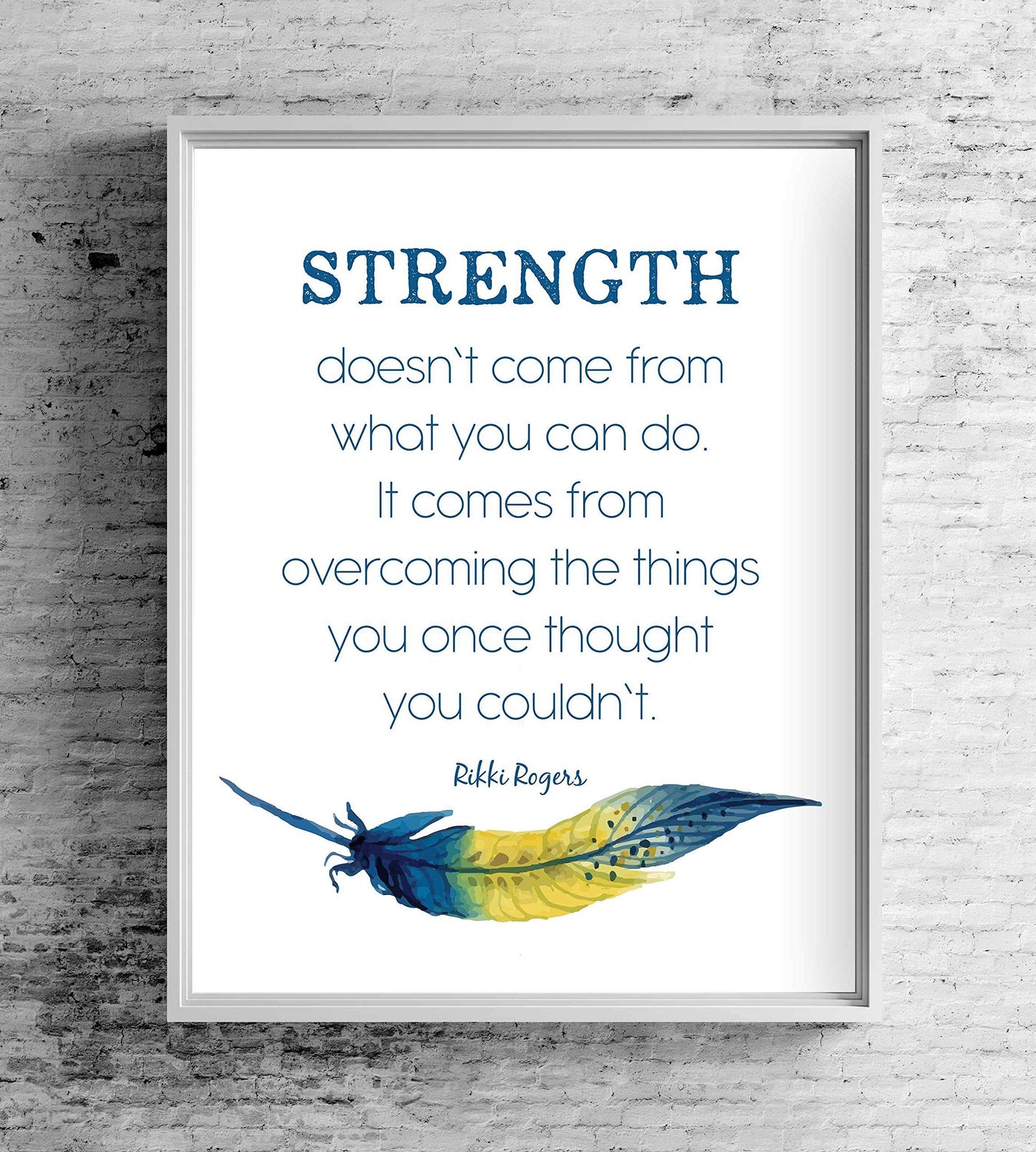 Rikki Rogers Quotes-"Strength Doesn't Come From What You Can Do"-Motivational Wall Art Sign- 8 x 10" Spiritual Poster Print with Feather Image-Ready to Frame. Inspirational Home-Office-School Decor!