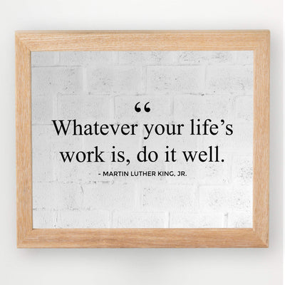 Martin Luther King Jr.-"Whatever Your Life's Work Is, Do It Well"-10 x 8" Inspirational Quotes Wall Art Print-Ready to Frame. Home-Office-School-Library Decor. Great Historical Gift for MLK Fans!