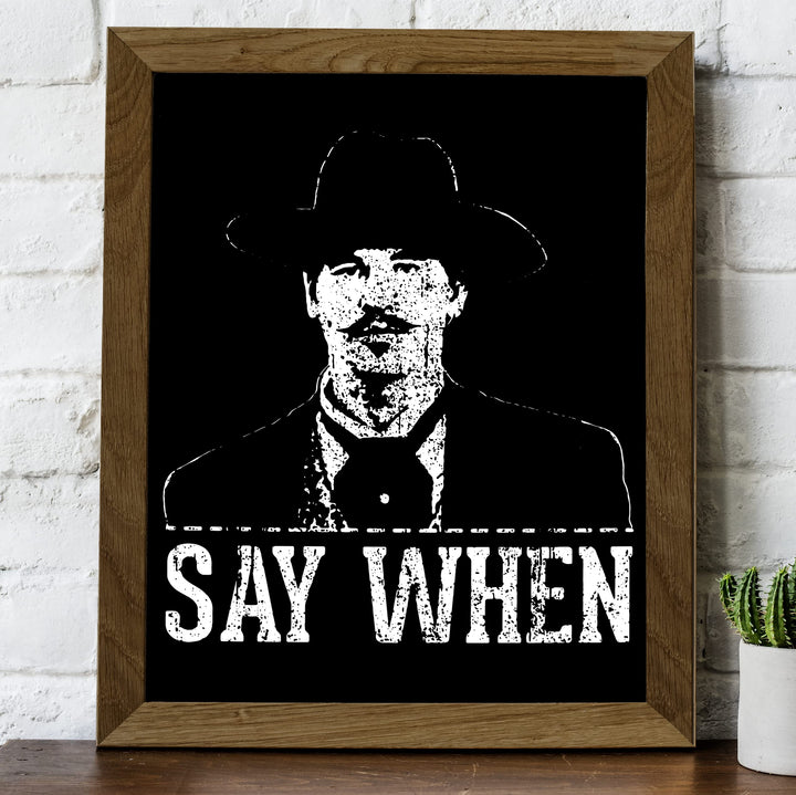 Say When Funny Wall Art Sign -8 x 10" Rustic Country Western Print -Ready to Frame. Cowboy Movie Decor for Home-Office-Bar-Shop-Man Cave. Great Gift for All Friends! Perfect for Tombstone Fans!