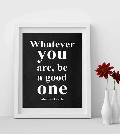 Abraham Lincoln Quotes-"Whatever You Are-Be A Good One"-Motivational Wall Art-8 x 10" Inspirational Typographic Print-Ready to Frame. Home-Office-Cave-Patriotic Decor. Perfect Library-Classroom Sign!