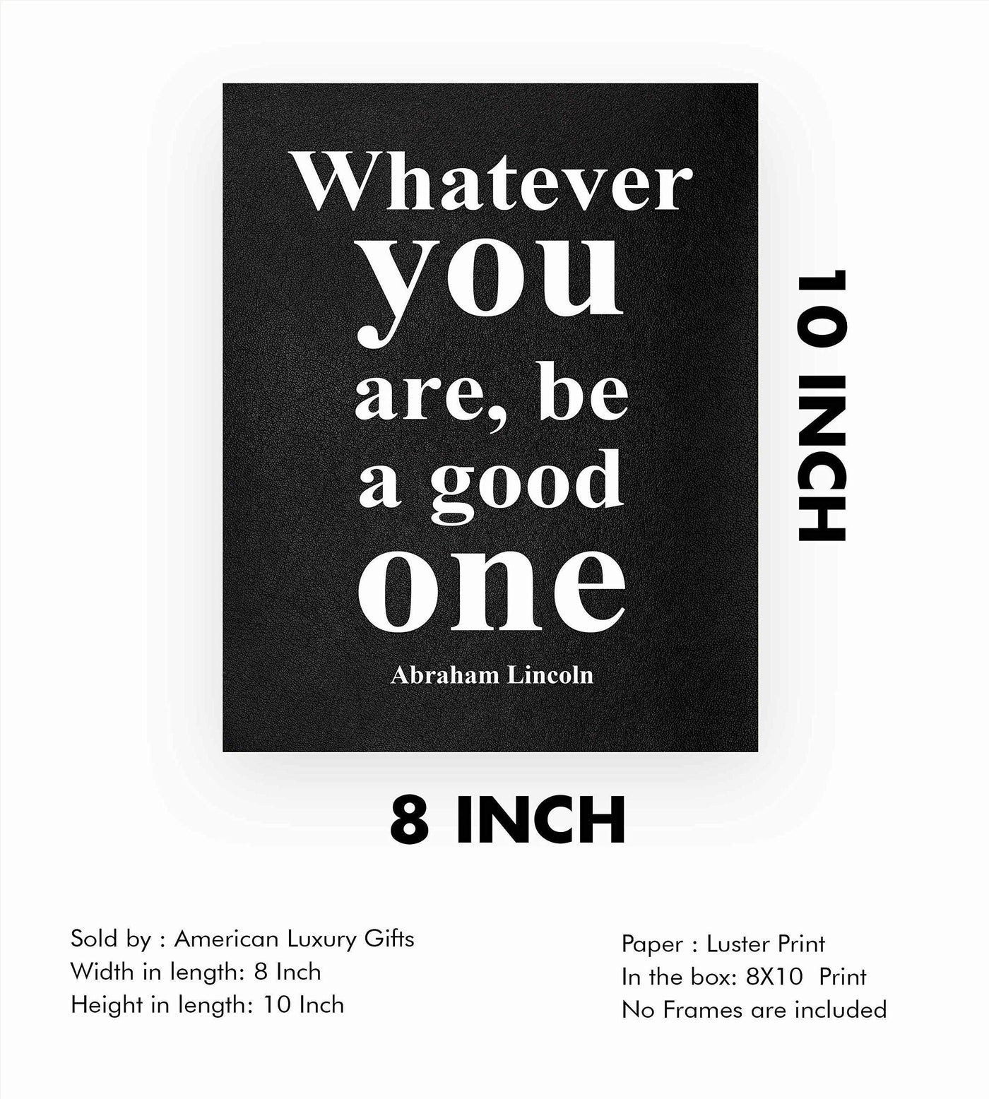 Abraham Lincoln Quotes-"Whatever You Are-Be A Good One"-Motivational Wall Art-8 x 10" Inspirational Typographic Print-Ready to Frame. Home-Office-Cave-Patriotic Decor. Perfect Library-Classroom Sign!