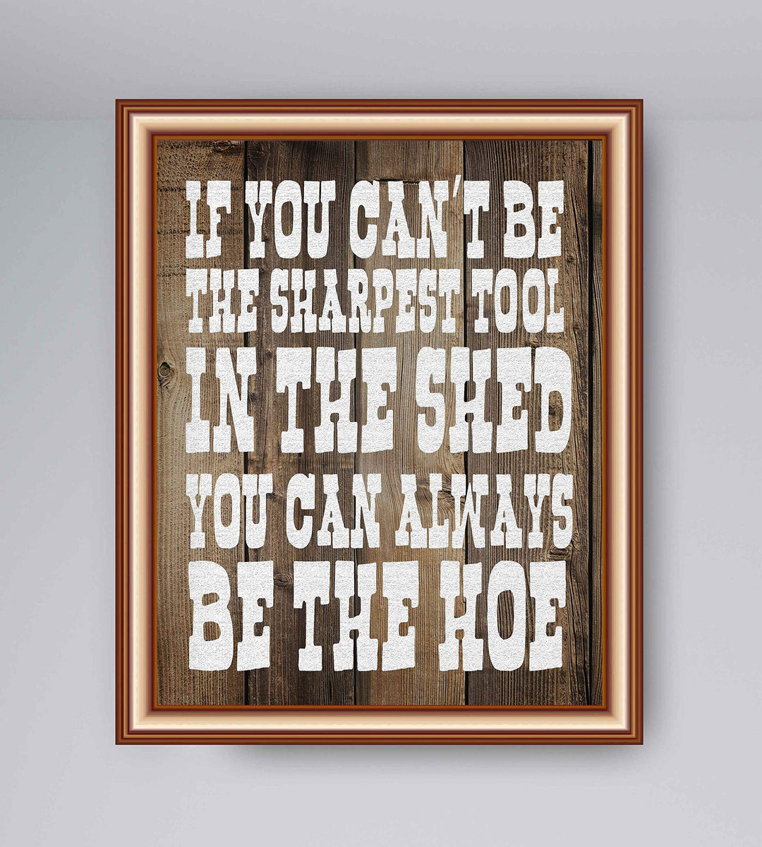 Sharpest Tool In The Shed-Always Be The Hoe- Funny Sign- 8 x 10" Print Wall Art- Rustic Wood Sign Design-Ready to Frame. Humorous Home-Office-Kitchen D?cor. Perfect for Bars, Restaurants &amp; Man Cave.