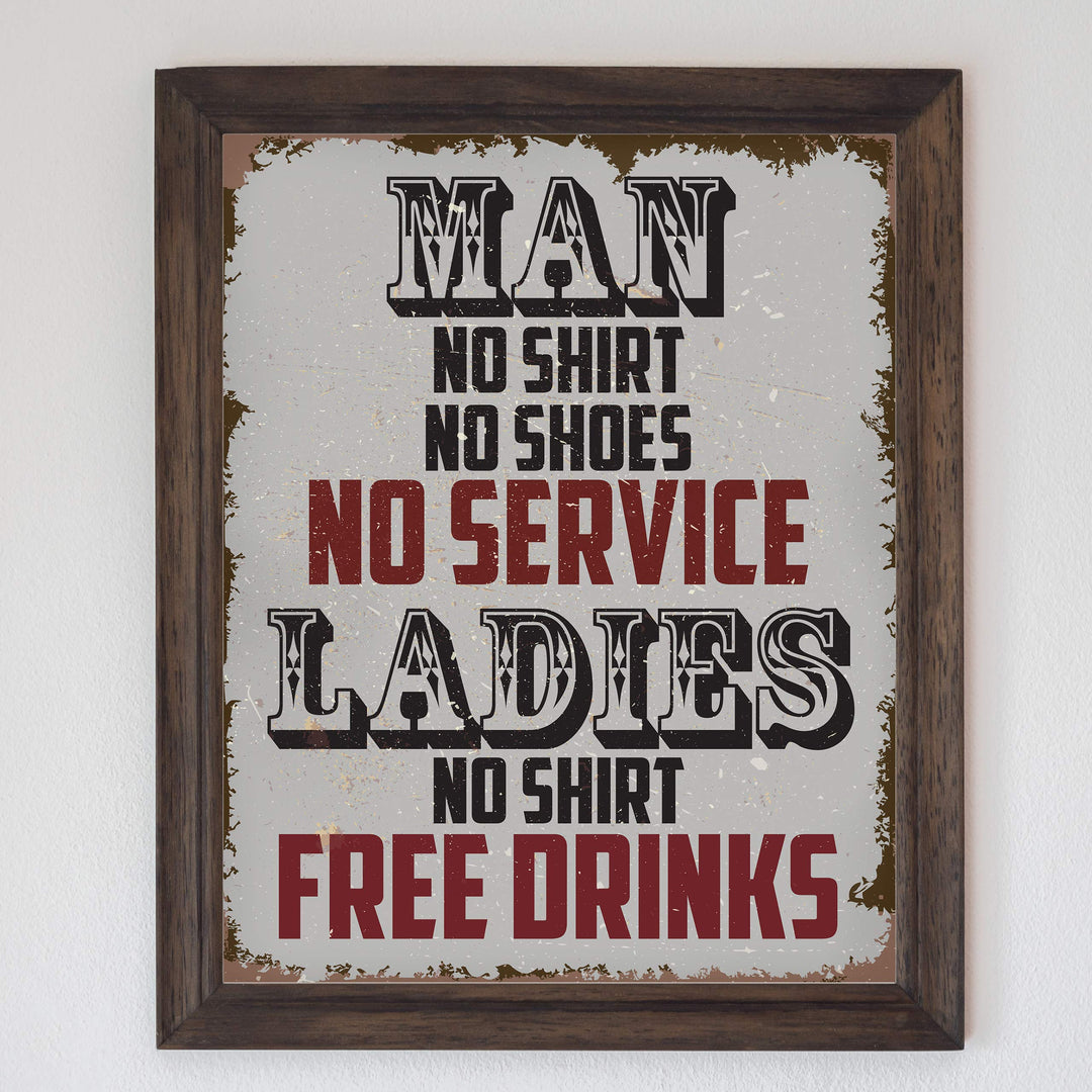Man, No Shirt No Service-Ladies, No Shirt Free Drinks-Funny Wall Art -8 x 10" Rustic Replica Sign Print-Ready to Frame. Humorous Home-Bar-Shop-Cave Decor. Fun Novelty Gift! Printed on Photo Paper.