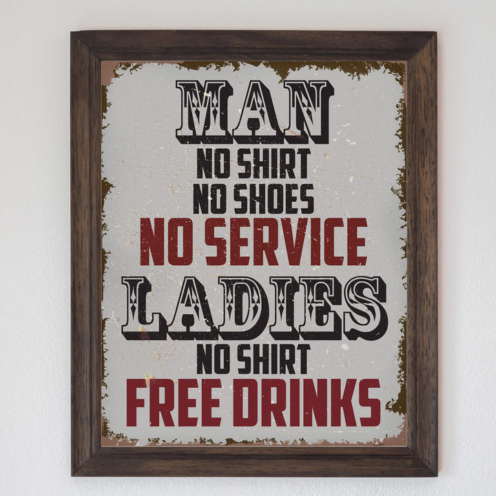 Man, No Shirt No Service-Ladies, No Shirt Free Drinks-Funny Wall Art -8 x 10" Rustic Replica Sign Print-Ready to Frame. Humorous Home-Bar-Shop-Cave Decor. Fun Novelty Gift! Printed on Photo Paper.