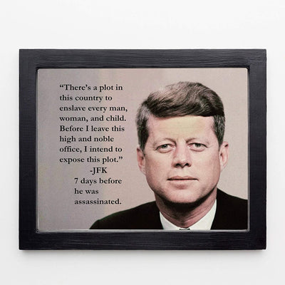 John F. Kennedy Quotes-"There's a Plot to Enslave-I Intend to Expose This Plot"-10 x 8"