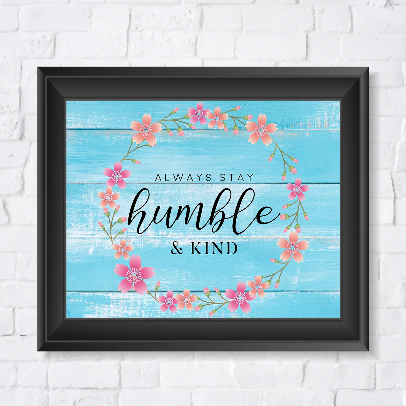 ?Always Stay Humble & Kind?-Inspirational Wall Art -10 x 8" Floral Typographic Print-Ready to Frame. Motivational Home-Office-Welcome-Classroom-Beach House Decor. Great Gift! Printed on Photo Paper.