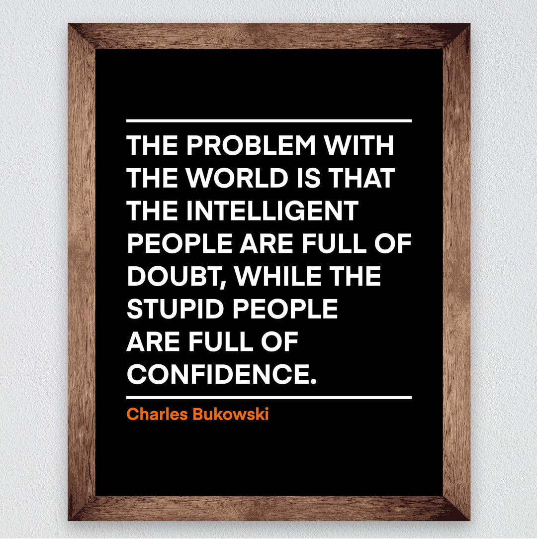 Problem With the World-Stupid People Full of Confidence Charles Bukowski Wall Art Quotes -8 x 10" Inspirational Poster Print-Ready to Frame. Motivational Decor for Home-Office-Desk-Classroom!